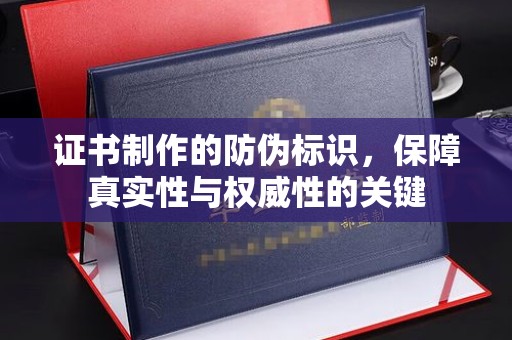 德昌证书制作的防伪标识，保障真实性与权威性的关键